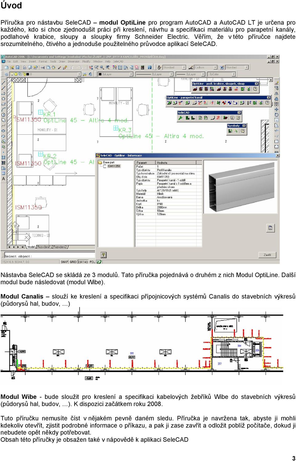 Nástavba SeleCAD se skládá ze 3 modulů. Tato příručka pojednává o druhém z nich Modul OptiLine. Další modul bude následovat (modul Wibe).