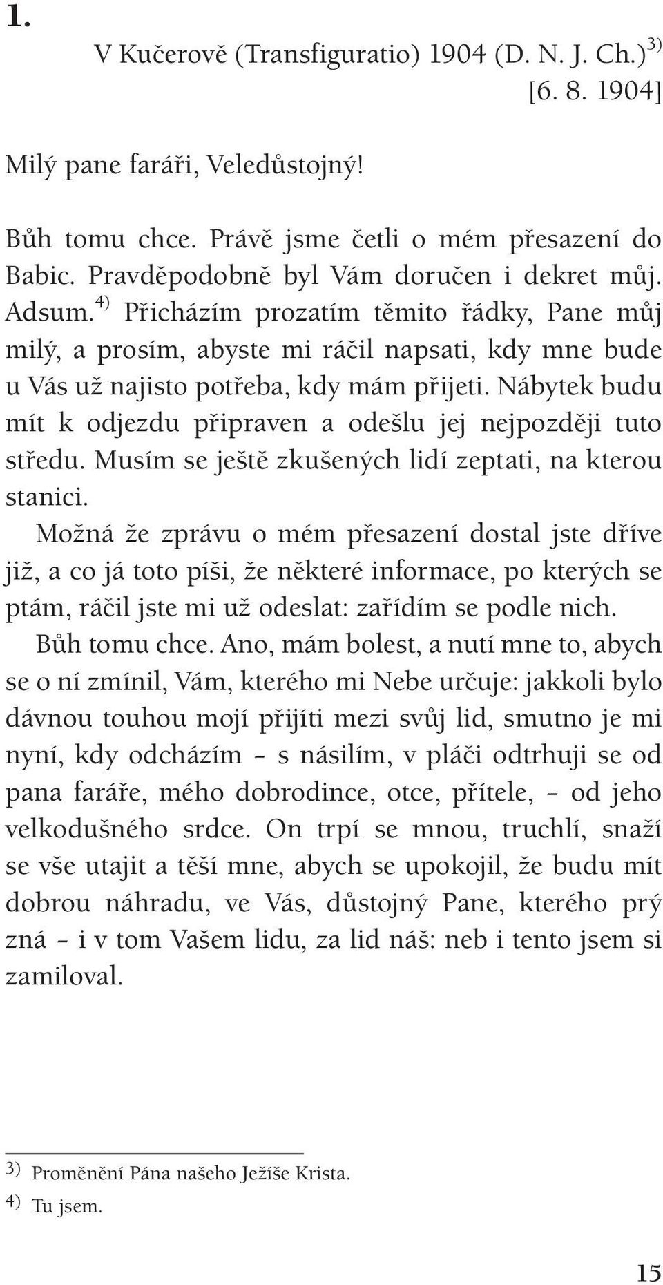 Nábytek budu mít k odjezdu připraven a odešlu jej nejpozději tuto středu. Musím se ještě zkušených lidí zeptati, na kterou stanici.