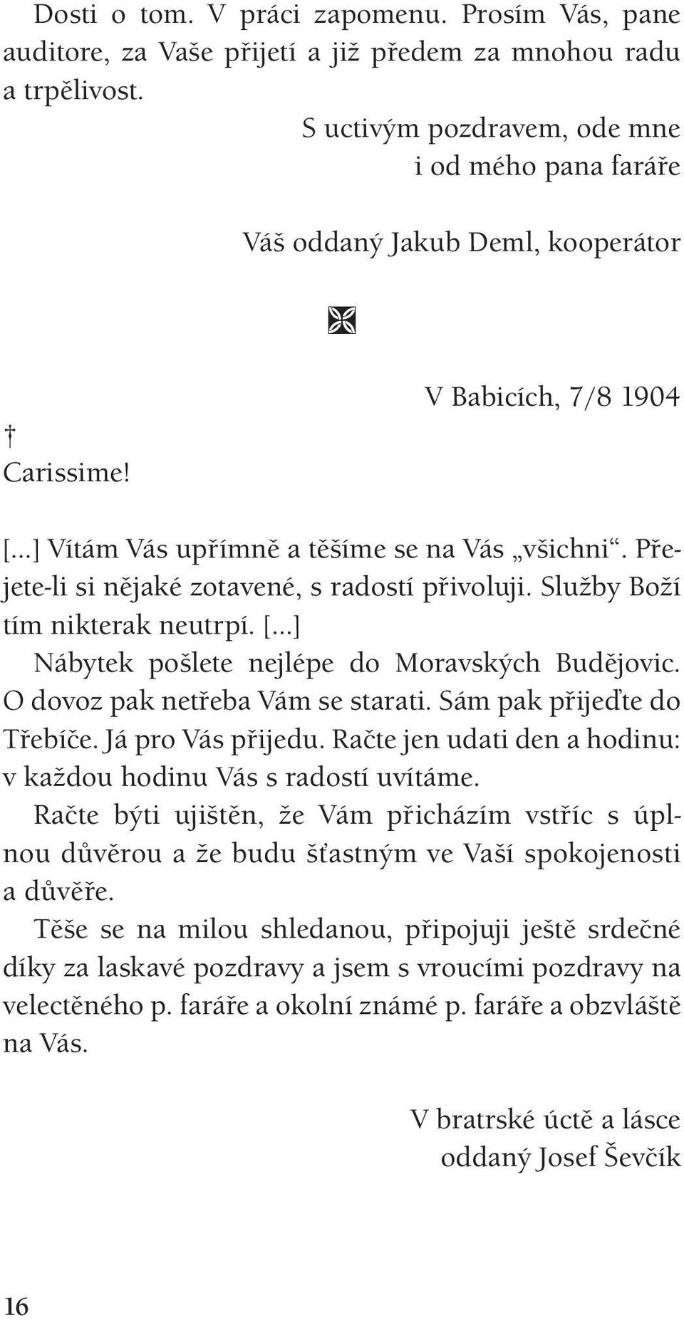 Přejete-li si nějaké zotavené, s radostí přivoluji. Služby Boží tím nikterak neutrpí. [ ] Nábytek pošlete nejlépe do Moravských Budějovic. O dovoz pak netřeba Vám se starati.