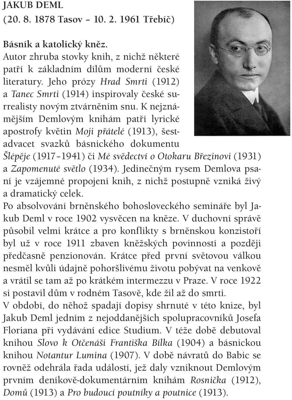 K nejznámějším Demlovým knihám patří lyrické apostrofy květin Moji přátelé (1913), šestadvacet svazků básnického dokumentu Šlépěje (1917 1941) či Mé svědectví o Otokaru Březinovi (1931) a Zapomenuté