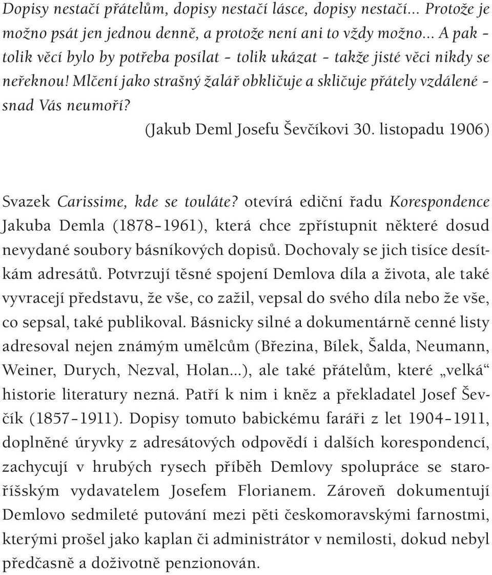 otevírá ediční řadu Korespondence Jakuba Demla (1878 1961), která chce zpřístupnit některé dosud nevydané soubory básníkových dopisů. Dochovaly se jich tisíce desítkám adresátů.