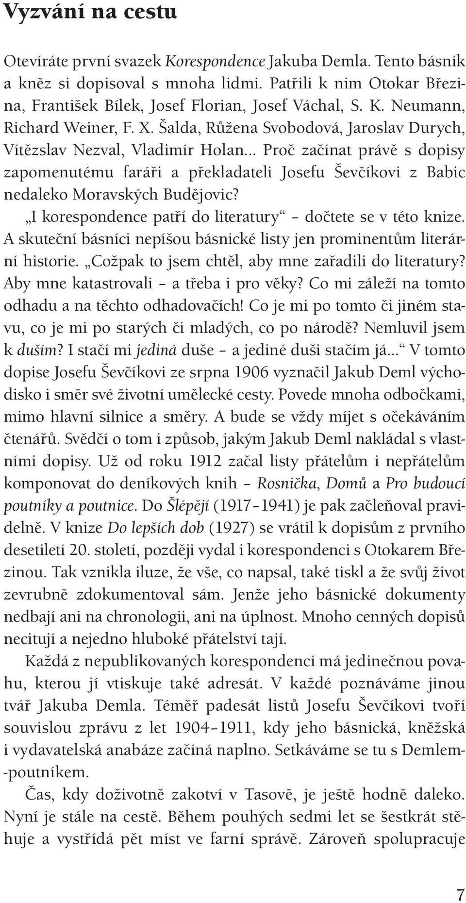 I korespondence patří do literatury dočtete se v této knize. A skuteční básníci nepíšou básnické listy jen prominentům literární historie. Cožpak to jsem chtěl, aby mne zařadili do literatury?