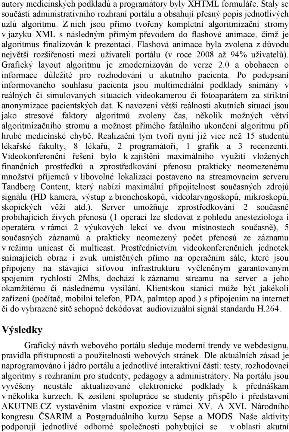 Flashová animace byla zvolena z důvodu největší rozšířenosti mezi uživateli portálu (v roce 2008 až 94% uživatelů). Grafický layout algoritmu je zmodernizován do verze 2.
