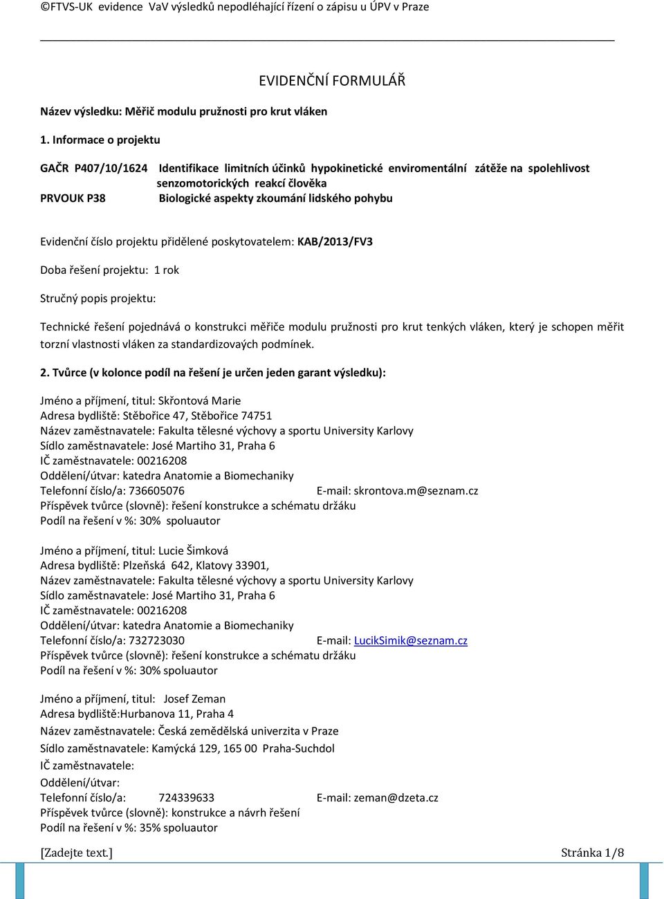 lidského pohybu Evidenční číslo projektu přidělené poskytovatelem: KAB/2013/FV3 Doba řešení projektu: 1 rok Stručný popis projektu: Technické řešení pojednává o konstrukci měřiče modulu pružnosti pro