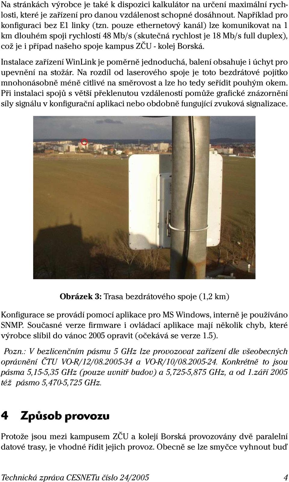 Instalace zařízení WinLink je poměrně jednoduchá, balení obsahuje i úchyt pro upevnění na stožár.