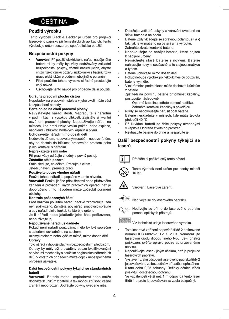 Při použití elektrického nářadí napájeného bateriemi by měly být vždy dodržovány základní bezpečnostní pokyny, včetně následujících, abyste snížili riziko vzniku požáru, riziko úniků z baterií,