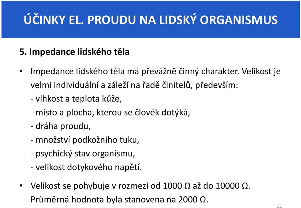 Velikost je velmi individuální a záleží na řadě činitelů, především: - vlhkost a teplota kůže, -místo a plocha,