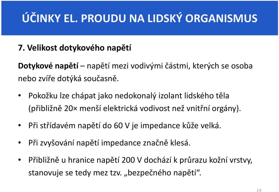 Pokožku lze chápat jako nedokonalý izolant lidského těla (přibližně 20 menší elektrická vodivost než vnitřní orgány).