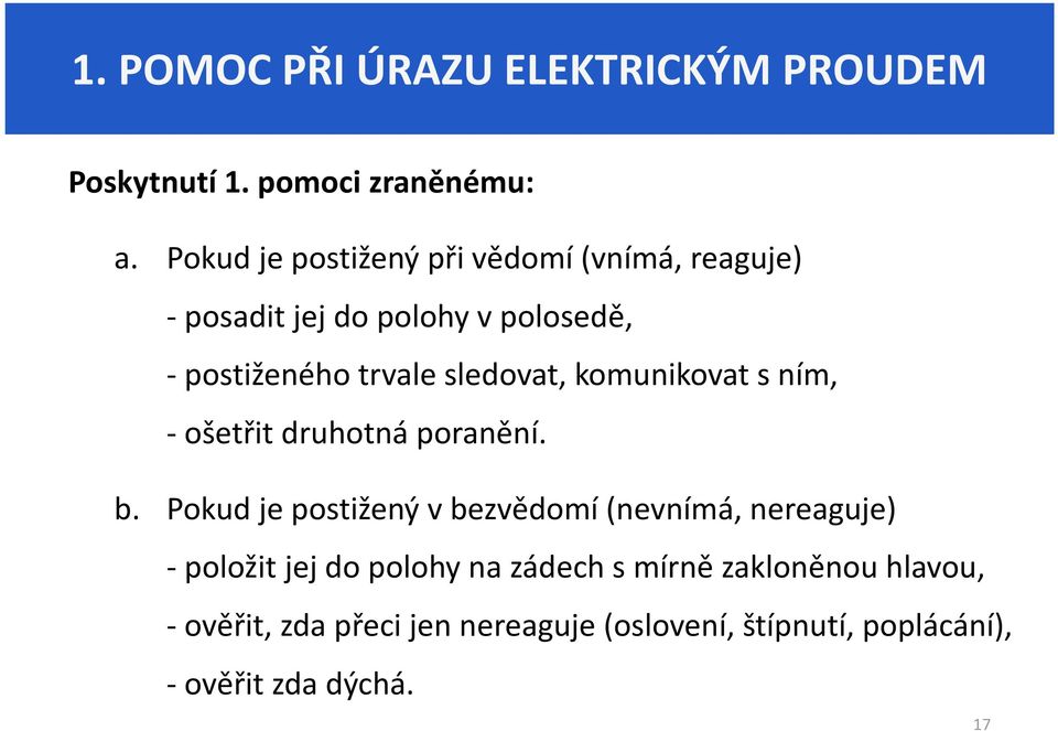 trvale sledovat, komunikovat s ním, - ošetřit druhotná poranění. b.