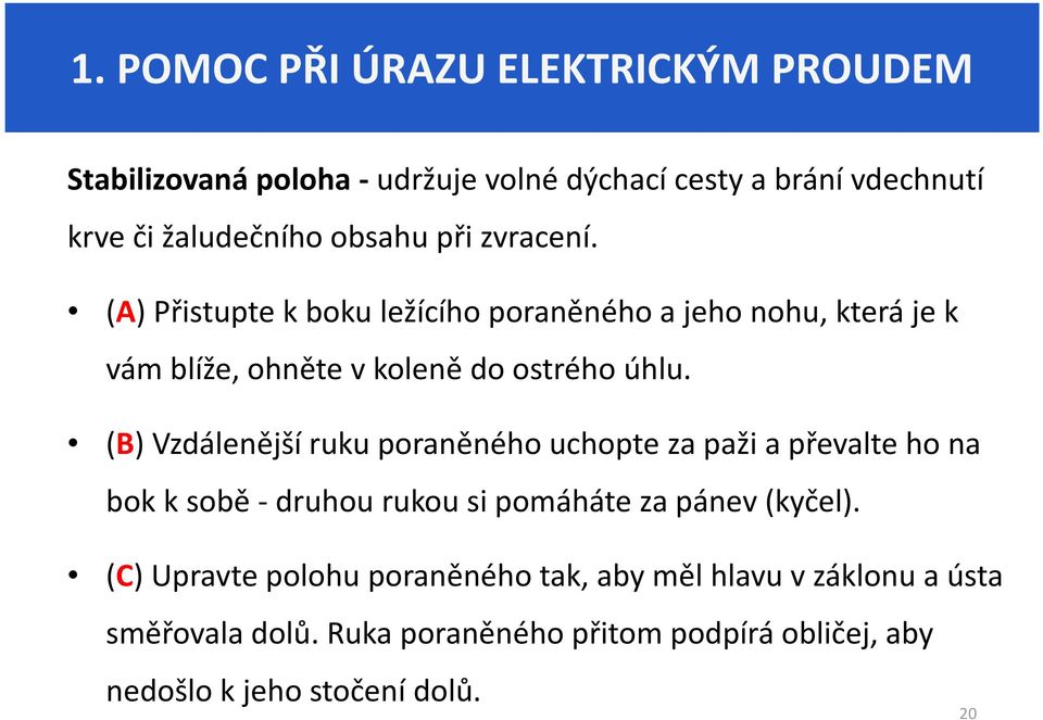 (B) Vzdálenější ruku poraněného uchopte za paži a převalte ho na bok k sobě -druhou rukou si pomáháte za pánev (kyčel).