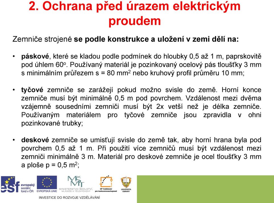 Horní konce zemniče musí být minimálně 0,5 m pod povrchem. Vzdálenost mezi dvěma vzájemně sousedními zemniči musí být 2x vetší než je délka zemniče.