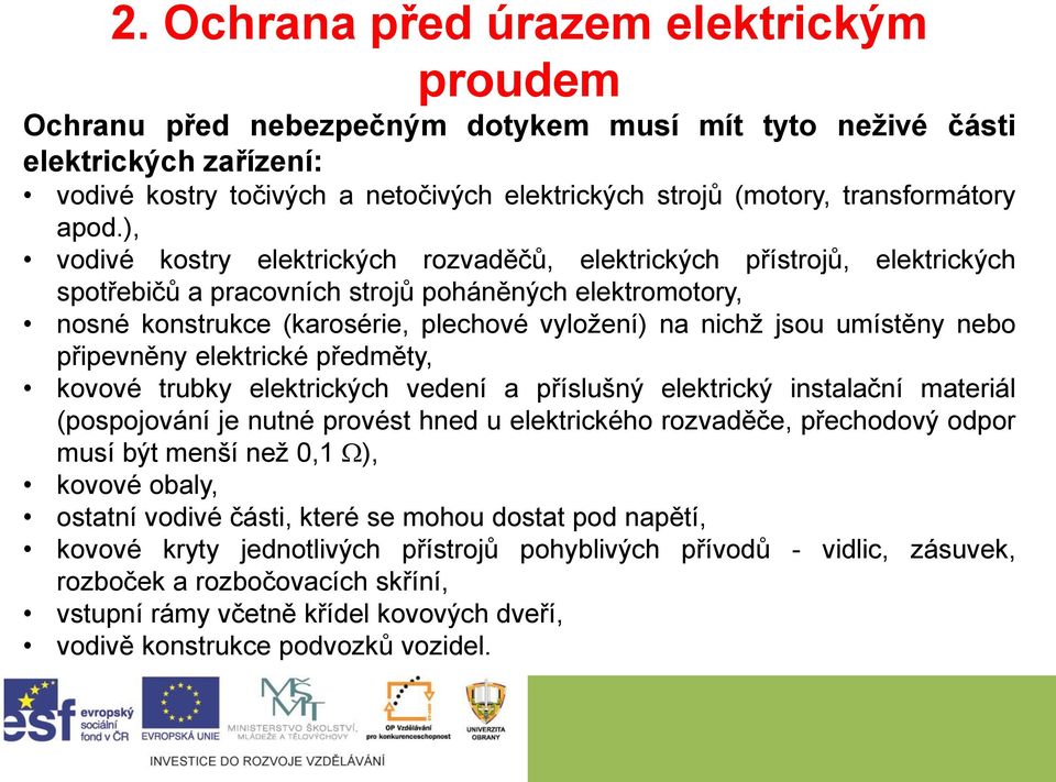 jsou umístěny nebo připevněny elektrické předměty, kovové trubky elektrických vedení a příslušný elektrický instalační materiál (pospojování je nutné provést hned u elektrického rozvaděče, přechodový