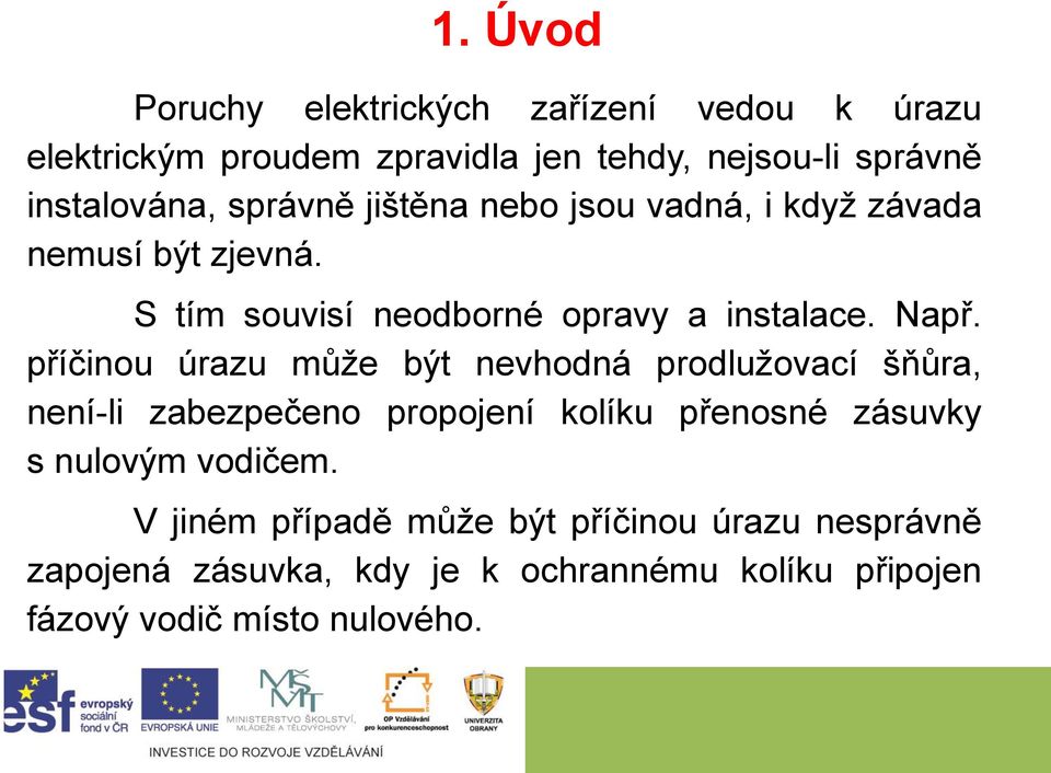 příčinou úrazu může být nevhodná prodlužovací šňůra, není-li zabezpečeno propojení kolíku přenosné zásuvky s nulovým