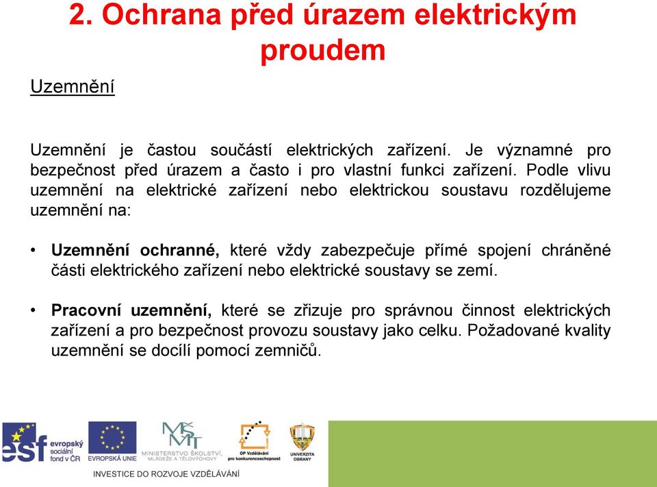 Podle vlivu uzemnění na elektrické zařízení nebo elektrickou soustavu rozdělujeme uzemnění na: Uzemnění ochranné, které vždy zabezpečuje přímé