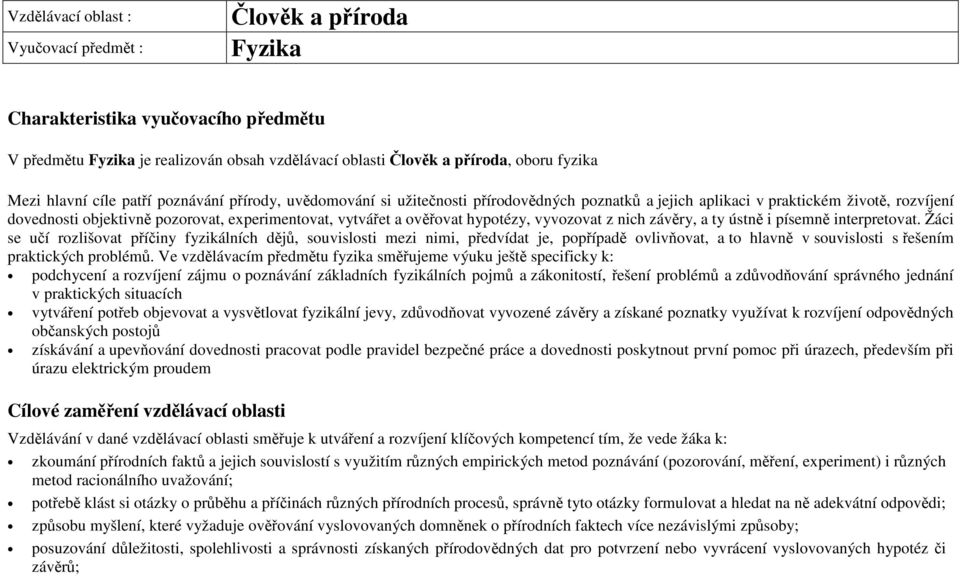 ověřovat hypotézy, vyvozovat z nich závěry, a ty ústně i písemně interpretovat.