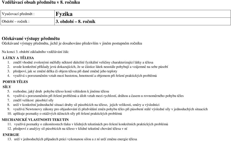 změří vhodně zvolenými měřidly některé důležité fyzikální veličiny charakterizující látky a tělesa 2.