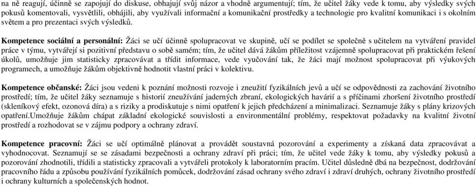 Kompetence sociální a personální: Žáci se učí účinně spolupracovat ve skupině, učí se podílet se společně s učitelem na vytváření pravidel práce v týmu, vytvářejí si pozitivní představu o sobě samém;