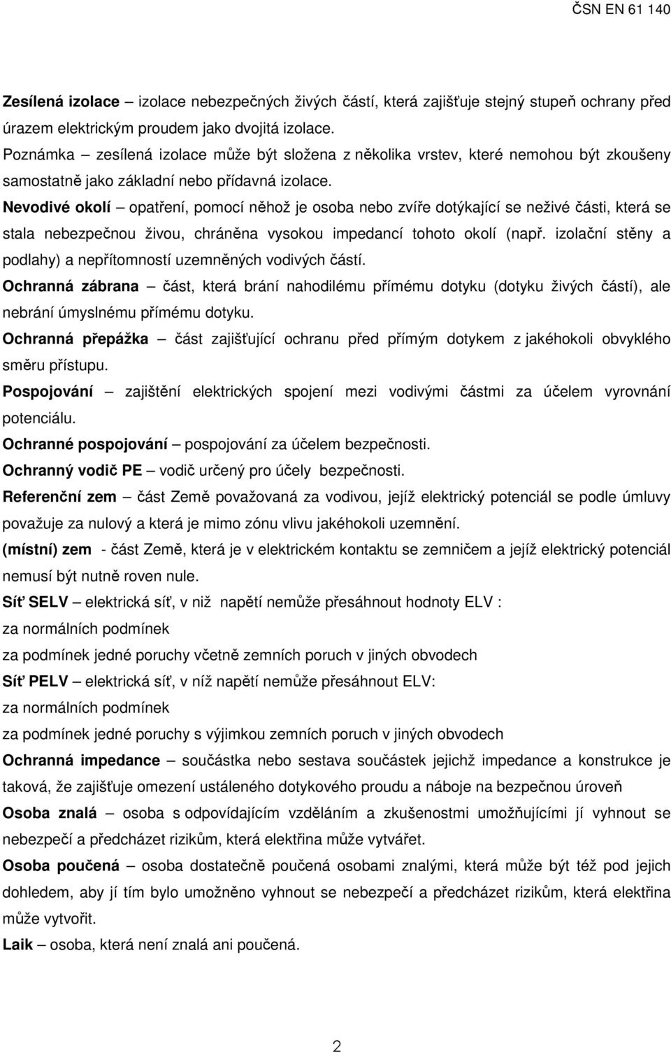 Nevodivé okolí opatření, pomocí něhož je osoba nebo zvíře dotýkající se neživé části, která se stala nebezpečnou živou, chráněna vysokou impedancí tohoto okolí (např.