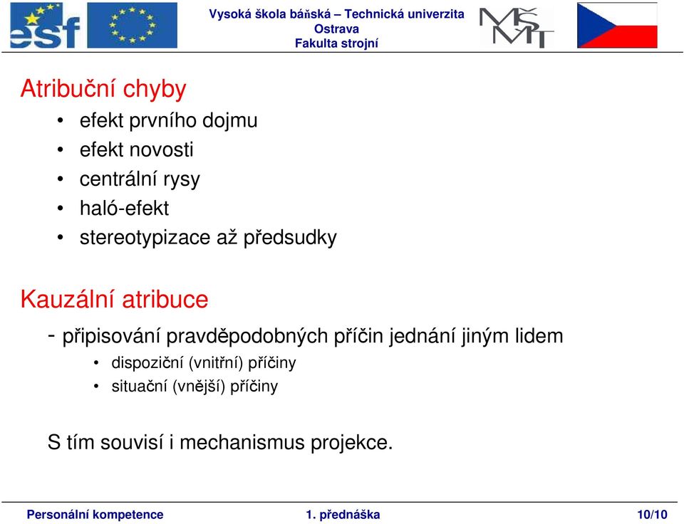 příčin jednání jiným lidem dispoziční (vnitřní) příčiny situační (vnější)