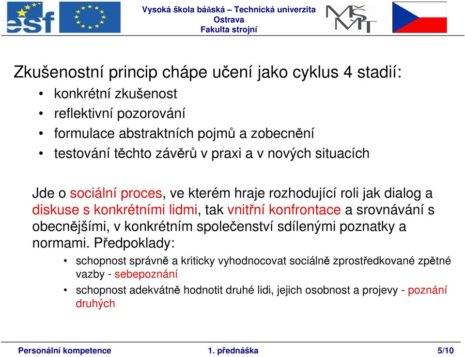 konfrontace a srovnávání s obecnějšími, v konkrétním společenství sdílenými poznatky a normami.