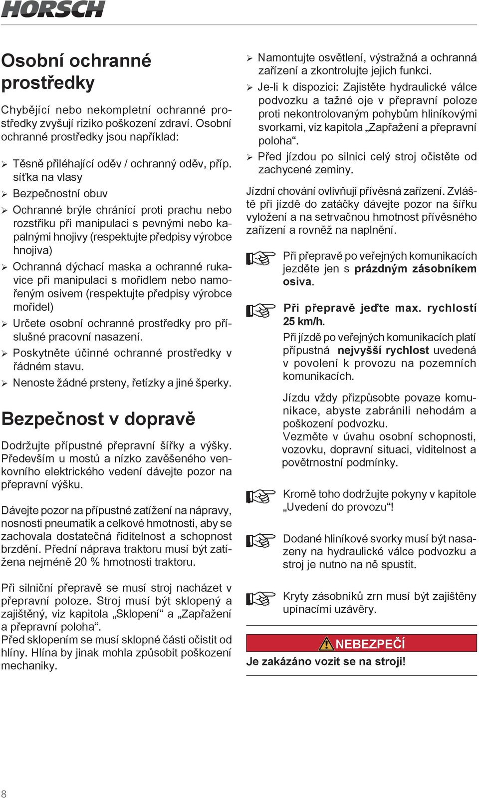 a ochranné rukavice při manipulaci s mořidlem nebo namořeným osivem (respektujte předpisy výrobce mořidel) ¾Určete osobní ochranné prostředky pro příslušné pracovní nasazení.