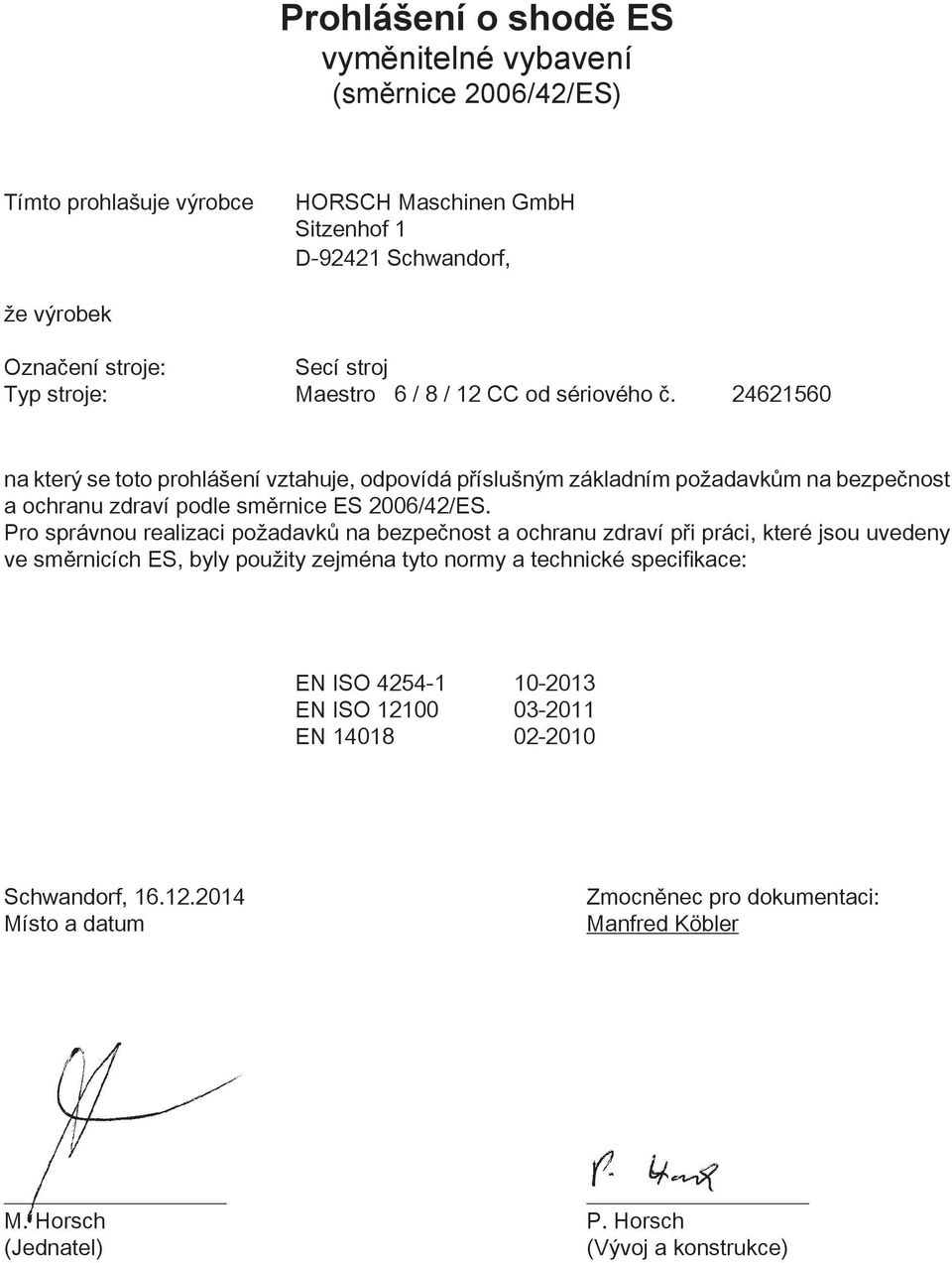 24621560 na který se toto prohlášení vztahuje, odpovídá příslušným základním požadavkům na bezpečnost a ochranu zdraví podle směrnice ES 2006/42/ES.