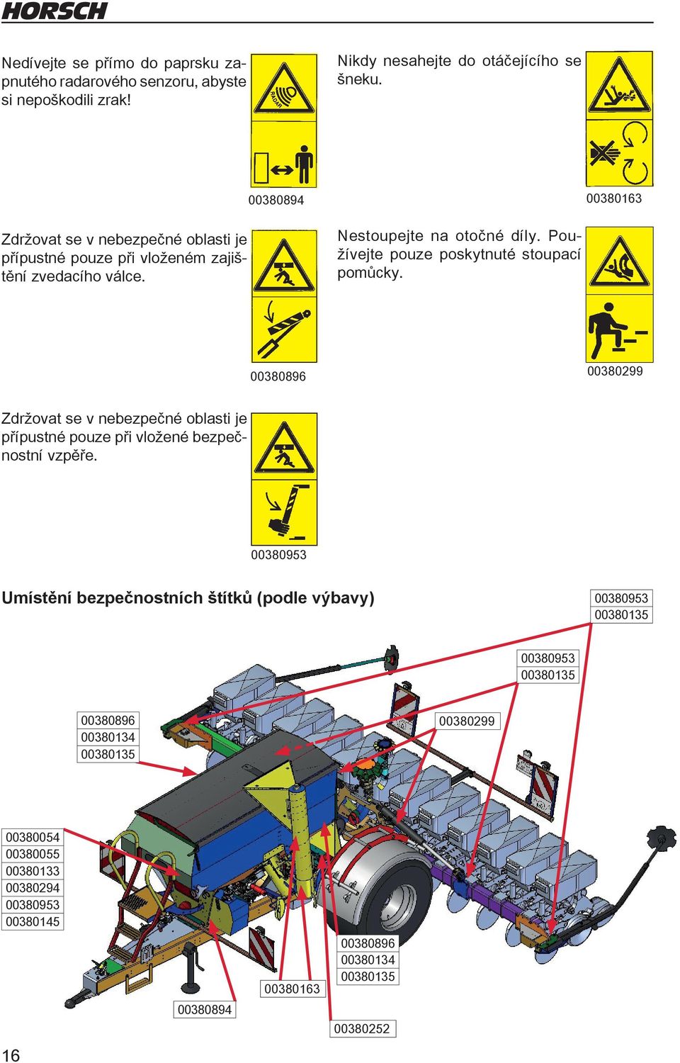 Zdržovat se v nebezpečné oblasti je přípustné pouze při vloženém zajištění zvedacího válce.