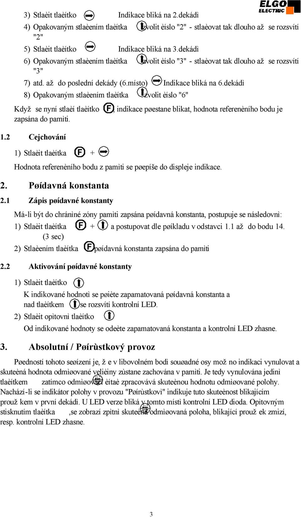 dekádì 8) Opakovaným stlaèením tlaèítka zvolit èíslo "6" Když se nyní stlaèí tlaèítko zapsána do pamìti. 1.