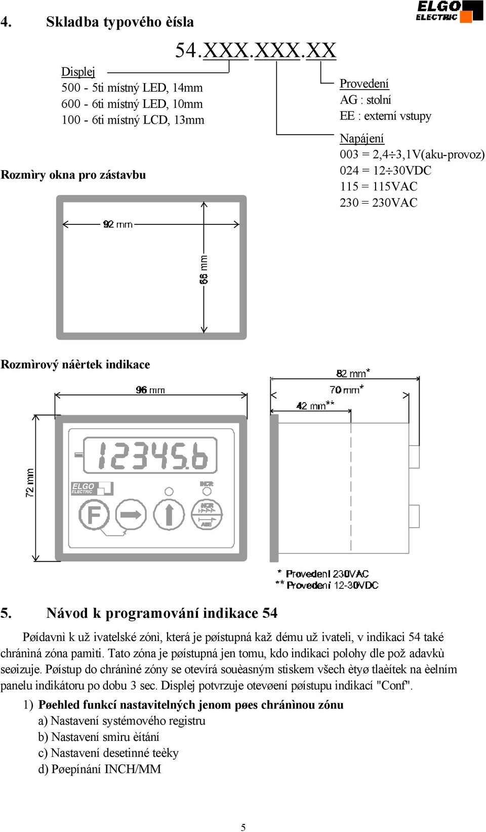 Návod k programování indikace 54 Pøídavnì k uživatelské zónì, která je pøístupná každému uživateli, v indikaci 54 také chránìná zóna pamìti.