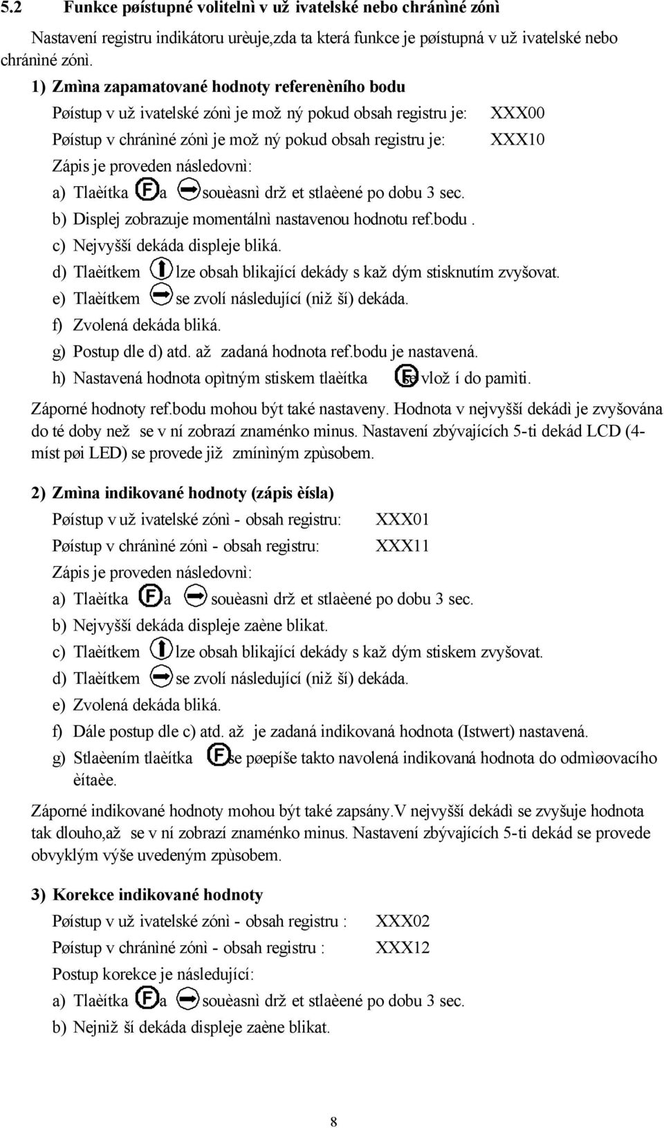 Tlaèítka a souèasnì držet stlaèené po dobu 3 sec. b) Displej zobrazuje momentálnì nastavenou hodnotu ref.bodu. c) Nejvyšší dekáda displeje bliká.