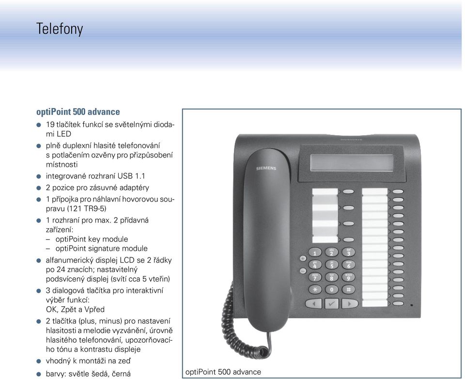 2 přídavná zařízení: optipoint key module optipoint signature module alfanumerický displej LCD se 2 řádky po 24 znacích; nastavitelný podsvícený displej (svítí cca 5 vteřin) 3 dialogová