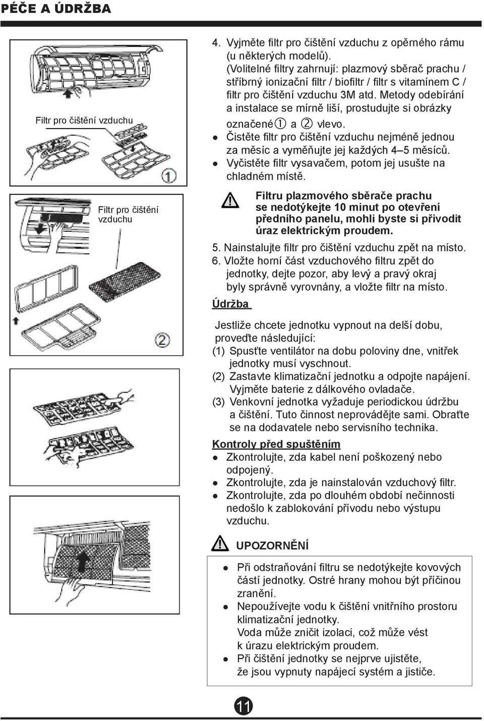 Metody odebírání a instalace se mírně liší, prostudujte si obrázky označené a vlevo. Čistěte filtr pro čištění vzduchu nejméně jednou za měsíc a vyměňujte jej každých 4 5 měsíců.