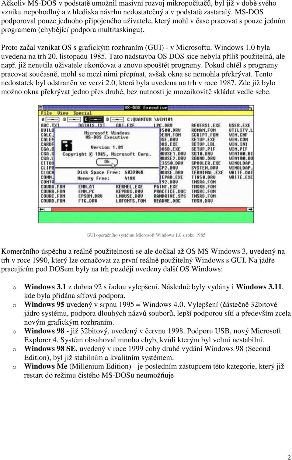 Proto začal vznikat OS s grafickým rozhraním (GUI) - v Microsoftu. Windows 1.0 byla uvedena na trh 20. listopadu 1985. Tato nadstavba OS DOS sice nebyla příliš použitelná, ale např.