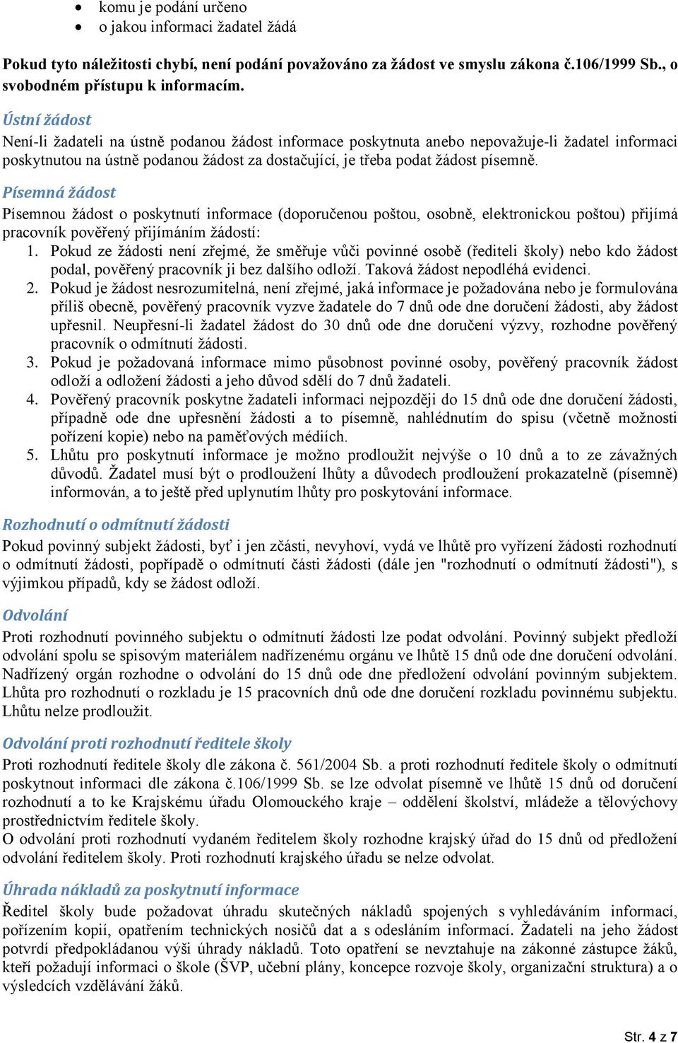 Písemná žádost Písemnou žádost o poskytnutí informace (doporučenou poštou, osobně, elektronickou poštou) přijímá pracovník pověřený přijímáním žádostí: 1.