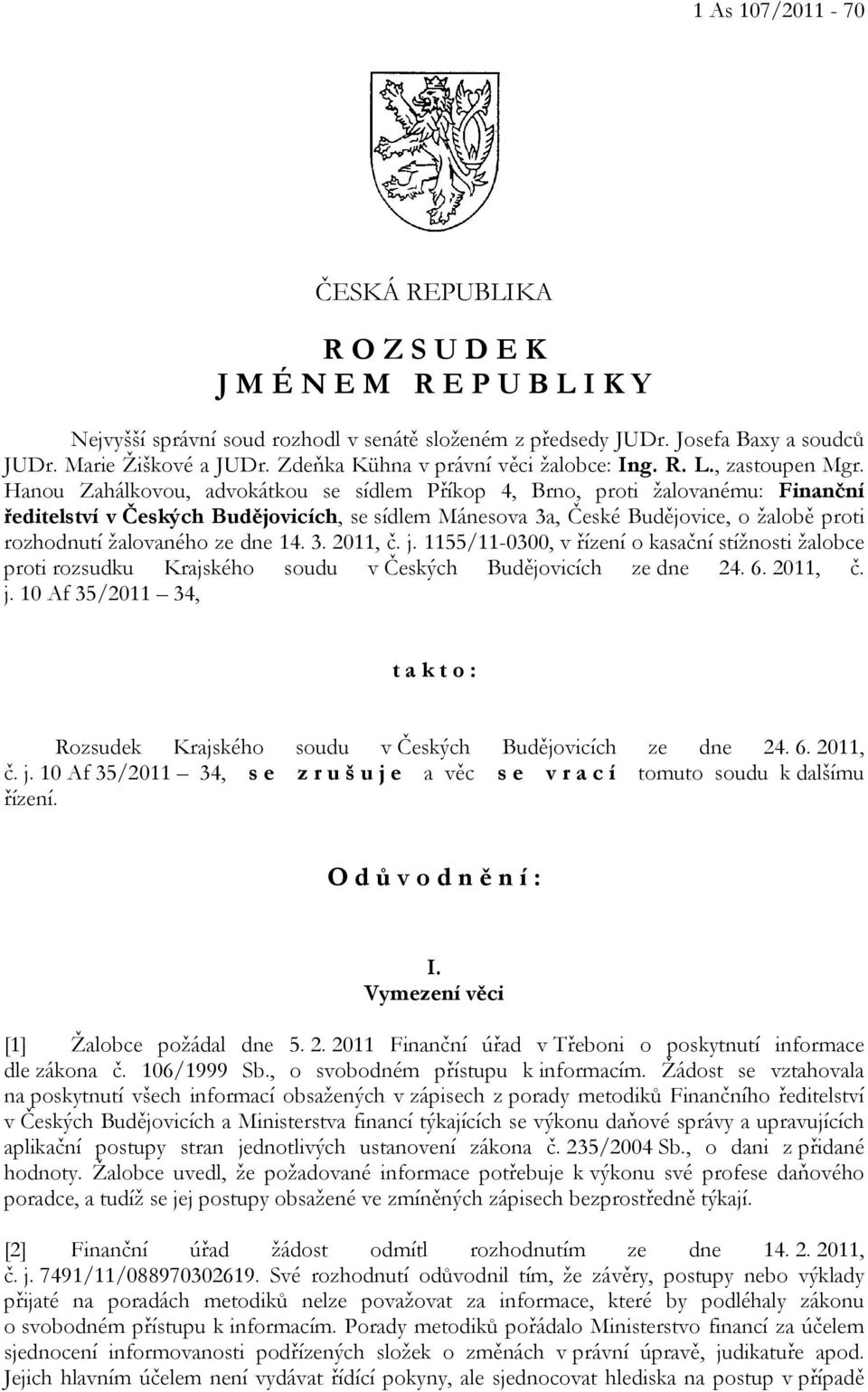 Hanou Zahálkovou, advokátkou se sídlem Příkop 4, Brno, proti žalovanému: Finanční ředitelství v Českých Budějovicích, se sídlem Mánesova 3a, České Budějovice, o žalobě proti rozhodnutí žalovaného ze