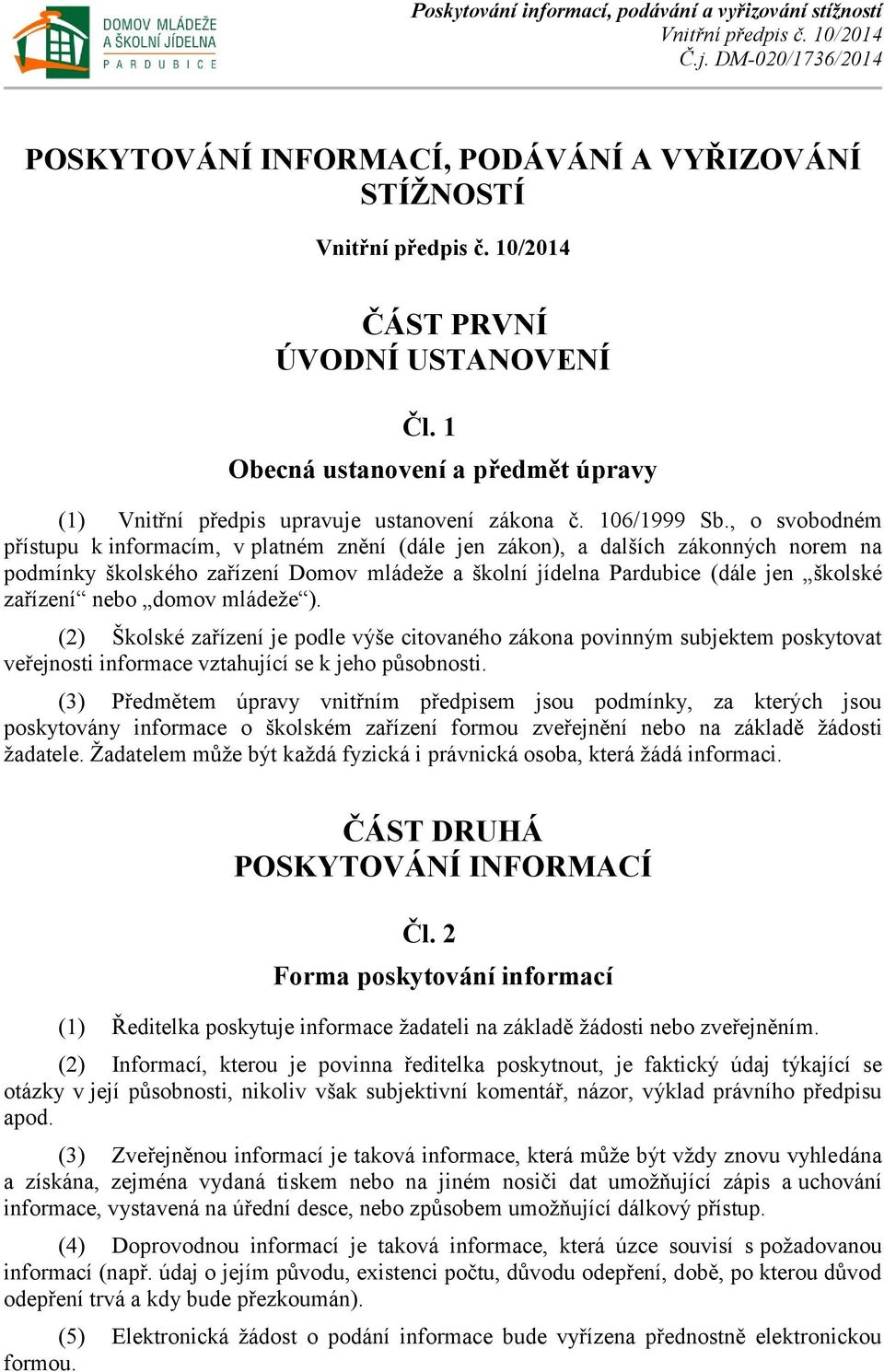 nebo domov mládeže ). (2) Školské zařízení je podle výše citovaného zákona povinným subjektem poskytovat veřejnosti informace vztahující se k jeho působnosti.