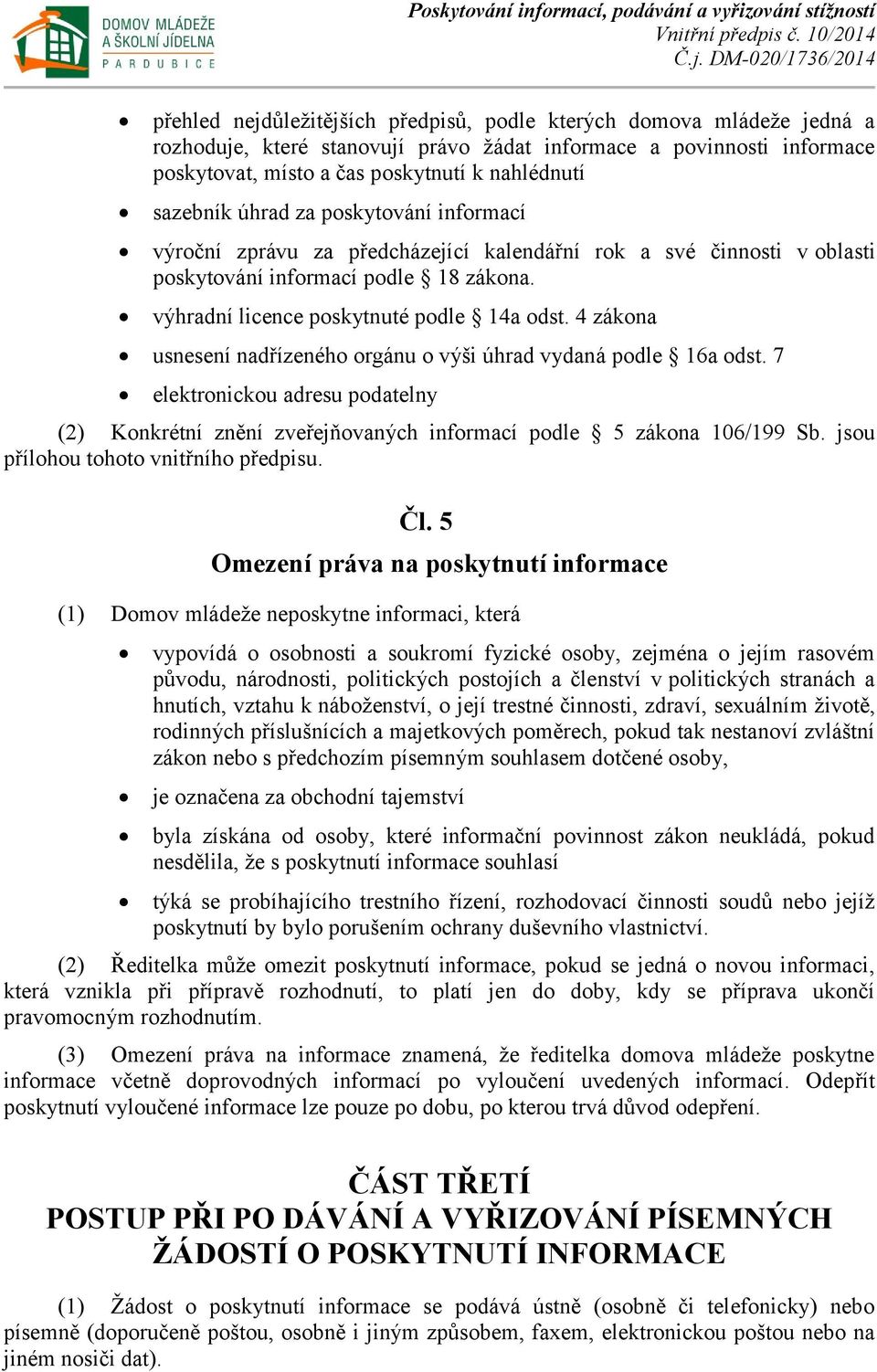 4 zákona usnesení nadřízeného orgánu o výši úhrad vydaná podle 16a odst. 7 elektronickou adresu podatelny (2) Konkrétní znění zveřejňovaných informací podle 5 zákona 106/199 Sb.