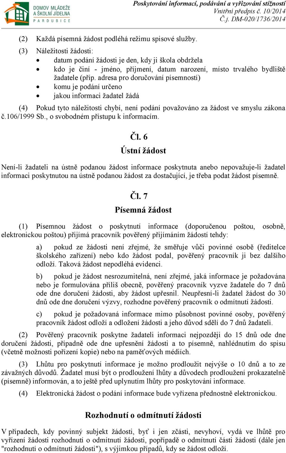 žadatele (příp. adresa pro doručování písemností) komu je podání určeno jakou informaci žadatel žádá (4) Pokud tyto náležitosti chybí, není podání považováno za žádost ve smyslu zákona č.106/1999 Sb.