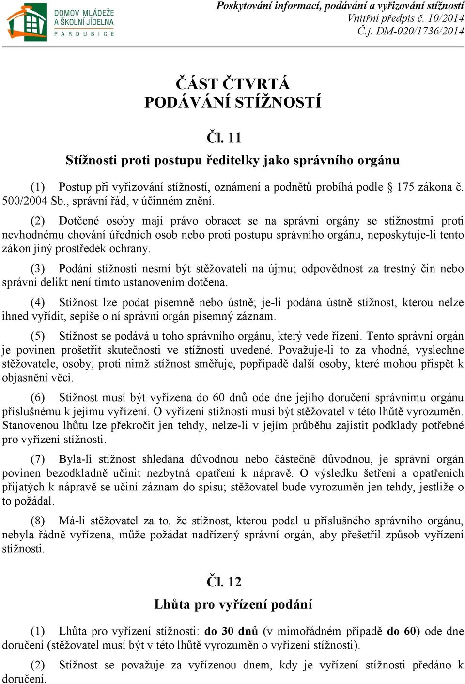 (2) Dotčené osoby mají právo obracet se na správní orgány se stížnostmi proti nevhodnému chování úředních osob nebo proti postupu správního orgánu, neposkytuje-li tento zákon jiný prostředek ochrany.