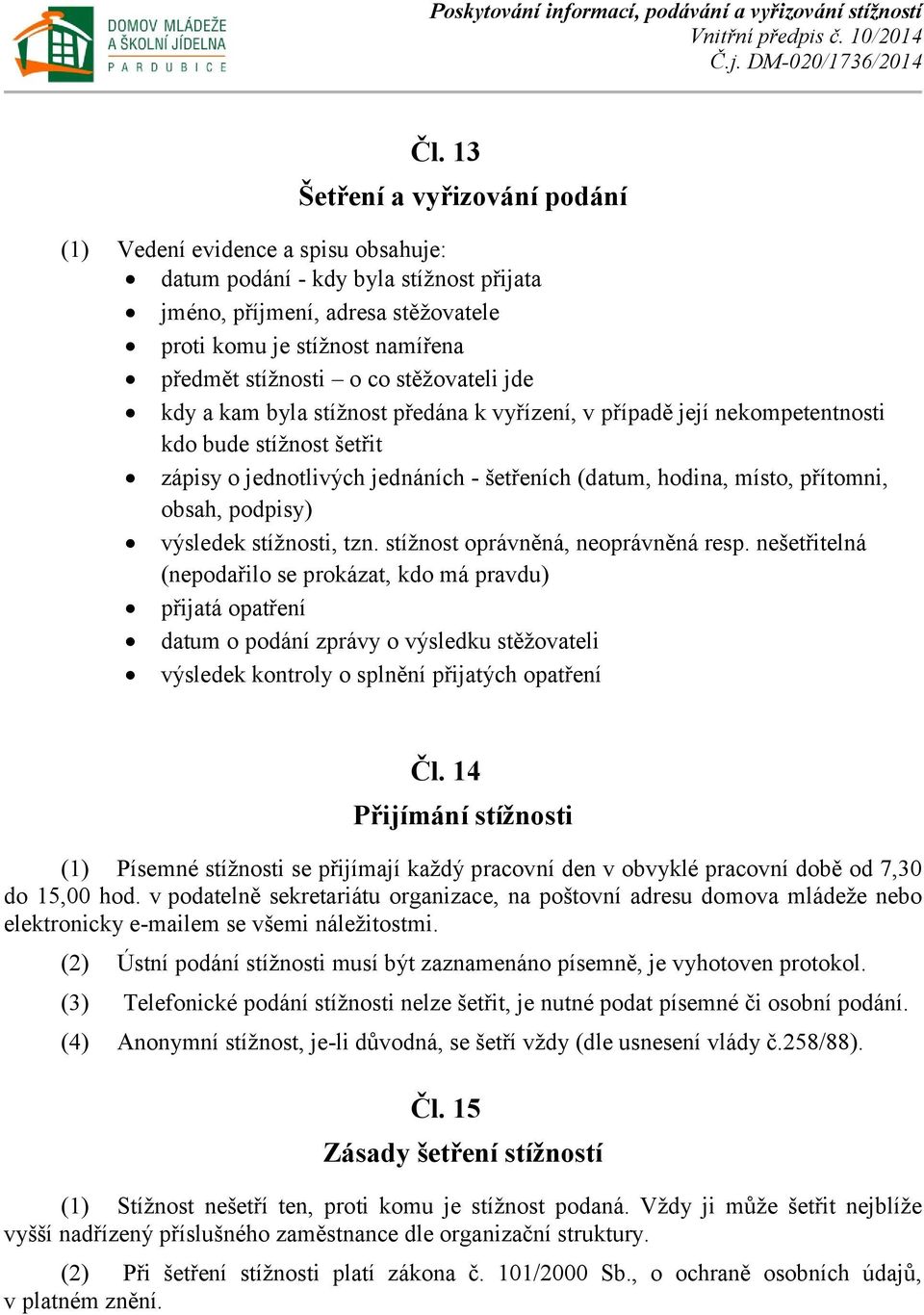 obsah, podpisy) výsledek stížnosti, tzn. stížnost oprávněná, neoprávněná resp.