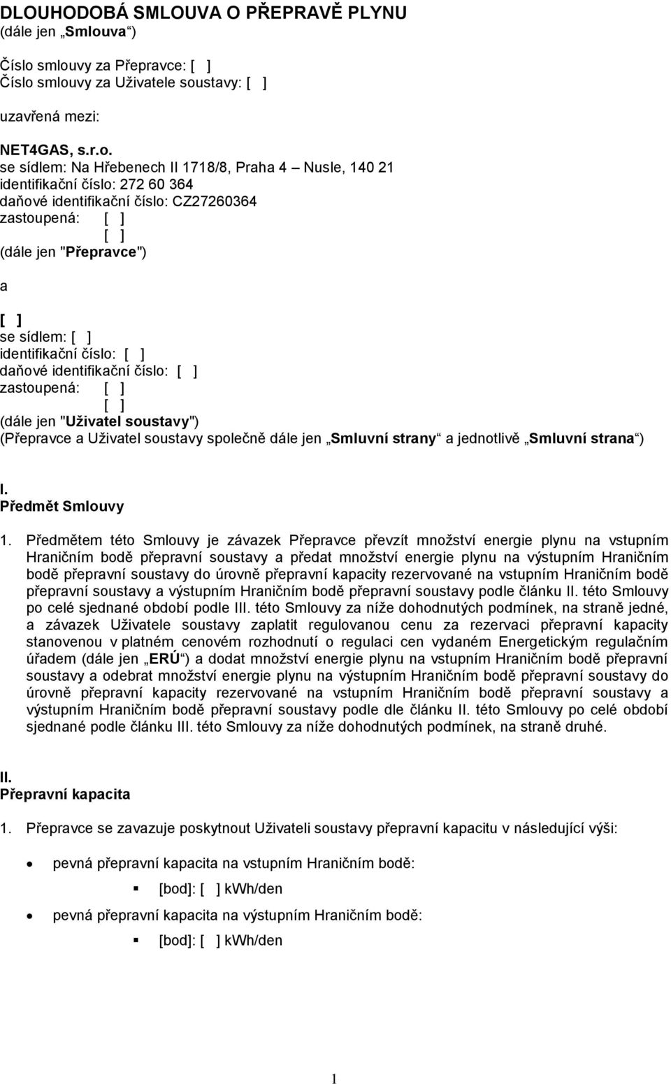 smlouvy za Přepravce: Číslo smlouvy za Uživatele soustavy: uzavřená mezi: NET4GAS, s.r.o. se sídlem: Na Hřebenech II 1718/8, Praha 4 Nusle, 140 21 identifikační číslo: 272 60 364 daňové identifikační
