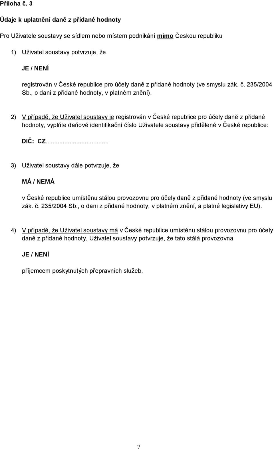 účely daně z přidané hodnoty (ve smyslu zák. č. 235/2004 Sb., o dani z přidané hodnoty, v platném znění).