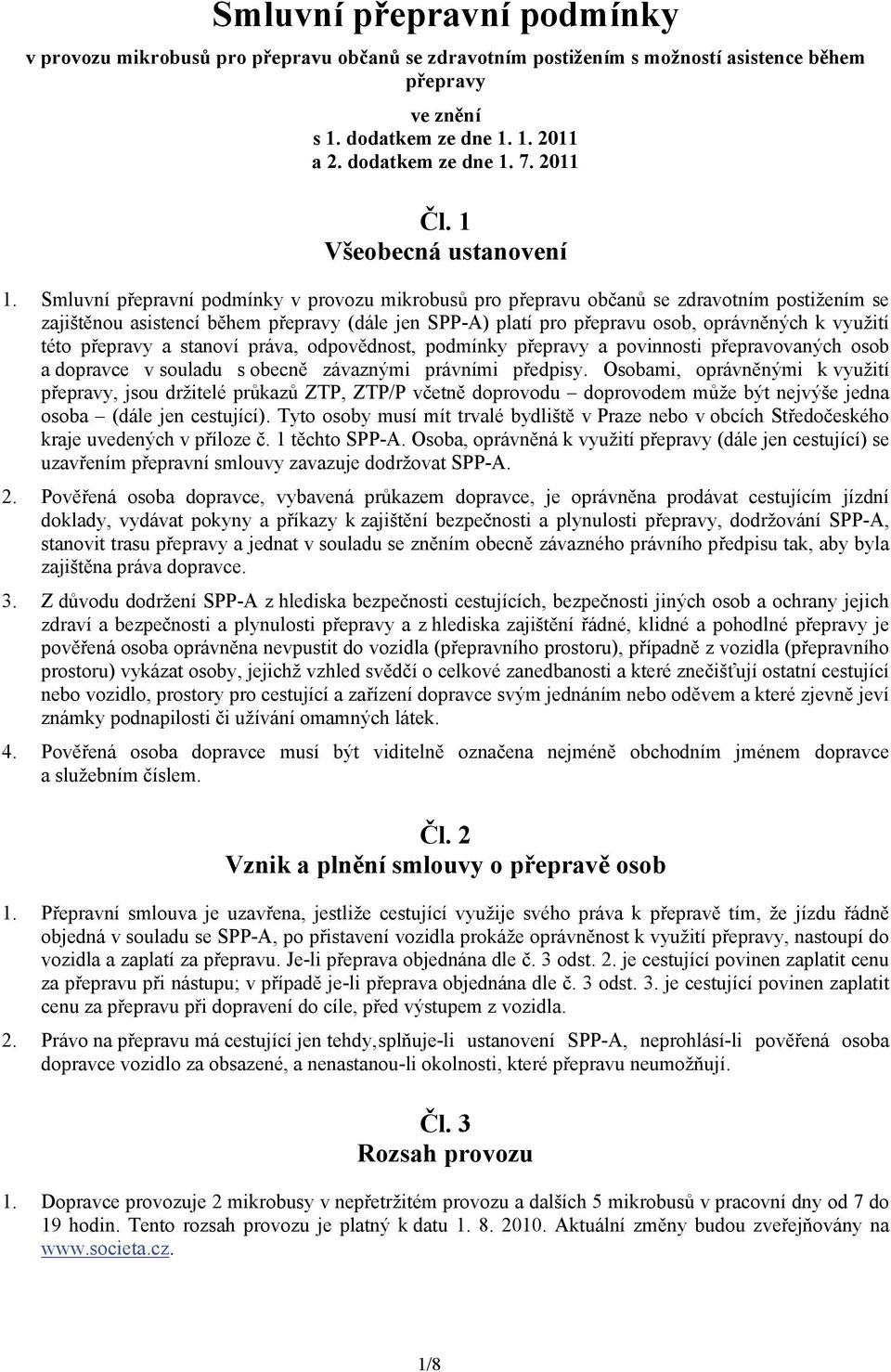 Smluvní přepravní podmínky v provozu mikrobusů pro přepravu občanů se zdravotním postižením se zajištěnou asistencí během přepravy (dále jen SPP-A) platí pro přepravu osob, oprávněných k využití této