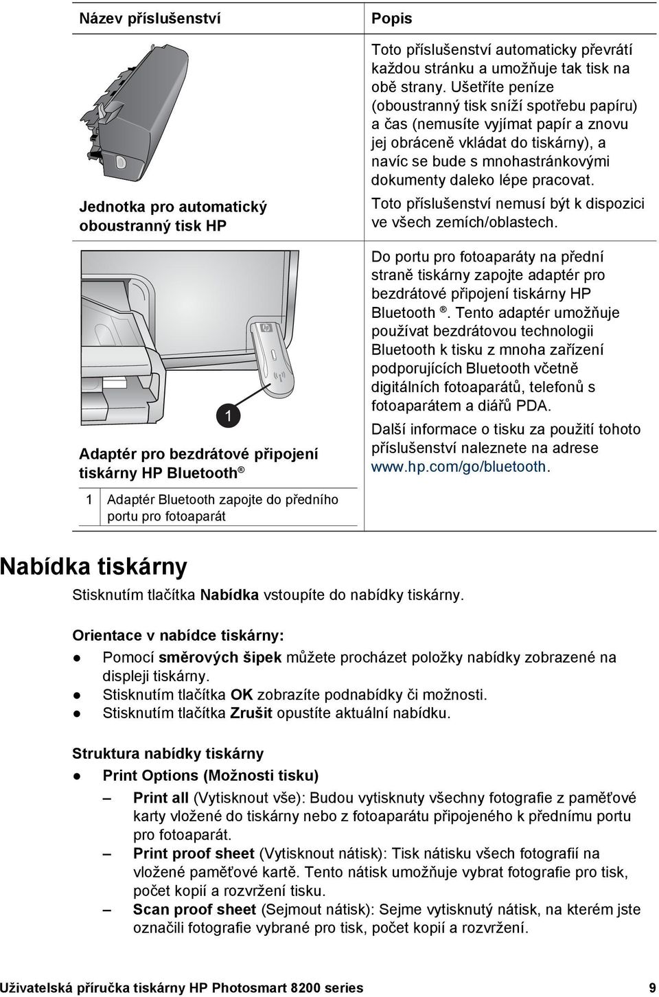 Ušetříte peníze (oboustranný tisk sníží spotřebu papíru) a čas (nemusíte vyjímat papír a znovu jej obráceně vkládat do tiskárny), a navíc se bude s mnohastránkovými dokumenty daleko lépe pracovat.