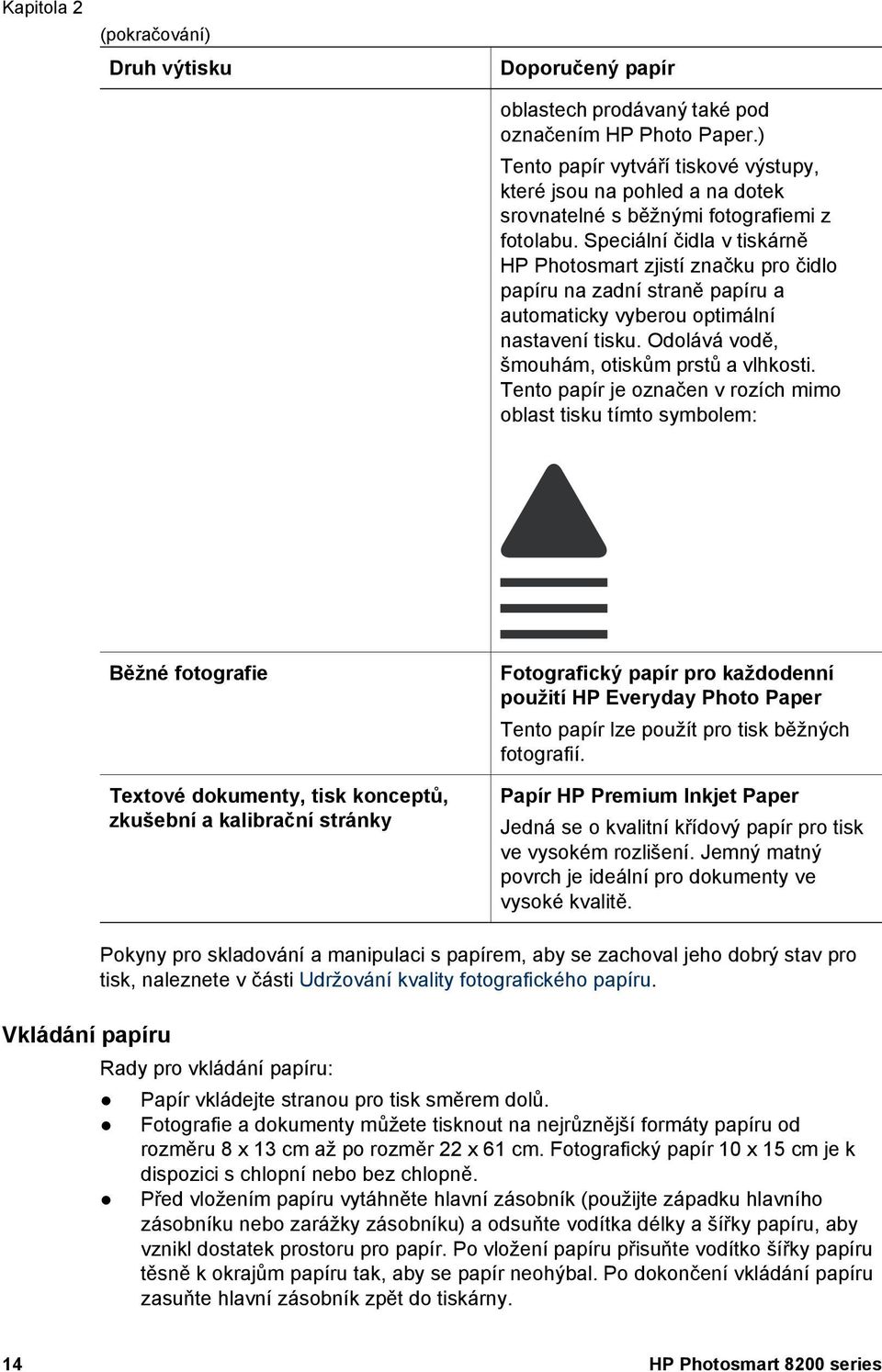 Speciální čidla v tiskárně HP Photosmart zjistí značku pro čidlo papíru na zadní straně papíru a automaticky vyberou optimální nastavení tisku. Odolává vodě, šmouhám, otiskům prstů a vlhkosti.