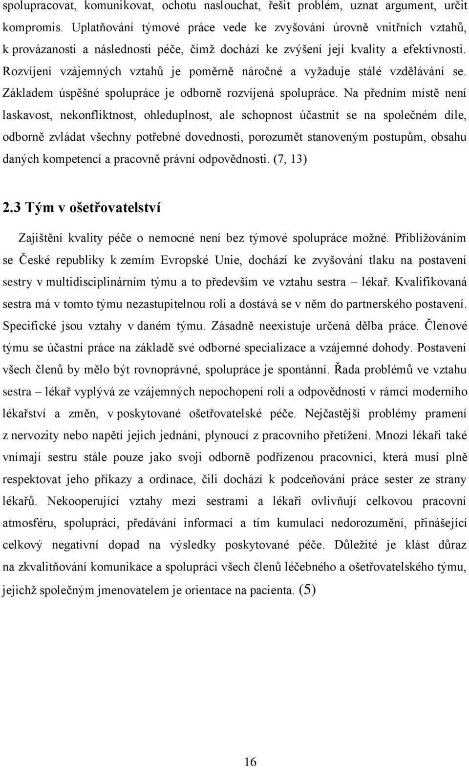 Rozvíjení vzájemných vztahů je poměrně náročné a vyžaduje stálé vzdělávání se. Základem úspěšné spolupráce je odborně rozvíjená spolupráce.