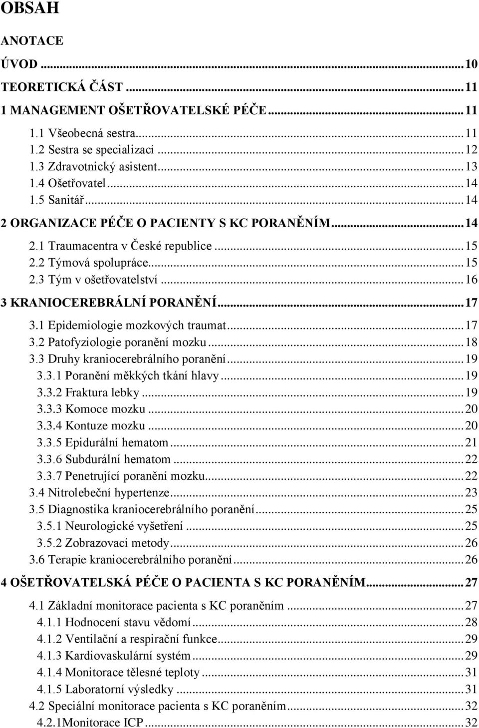 .. 17 3.1 Epidemiologie mozkových traumat... 17 3.2 Patofyziologie poranění mozku... 18 3.3 Druhy kraniocerebrálního poranění... 19 3.3.1 Poranění měkkých tkání hlavy... 19 3.3.2 Fraktura lebky... 19 3.3.3 Komoce mozku.