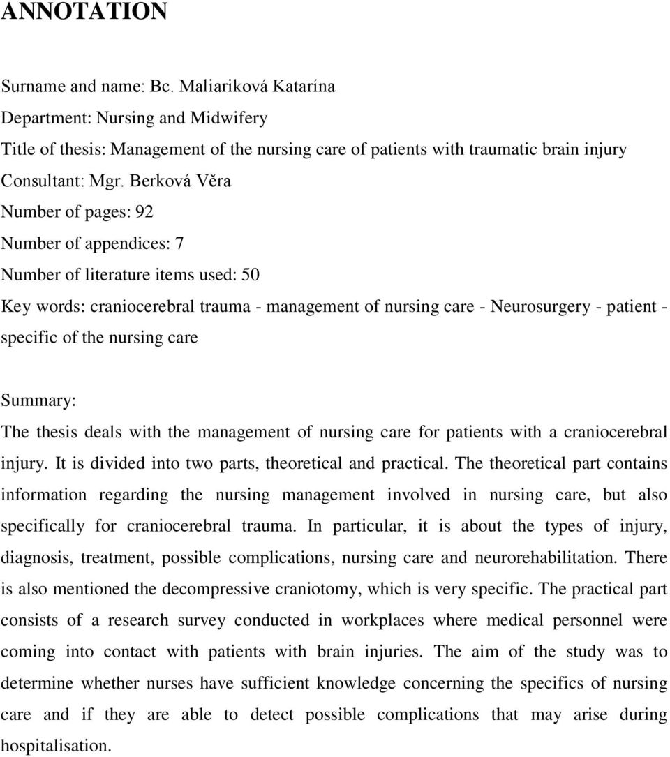 nursing care Summary: The thesis deals with the management of nursing care for patients with a craniocerebral injury. It is divided into two parts, theoretical and practical.