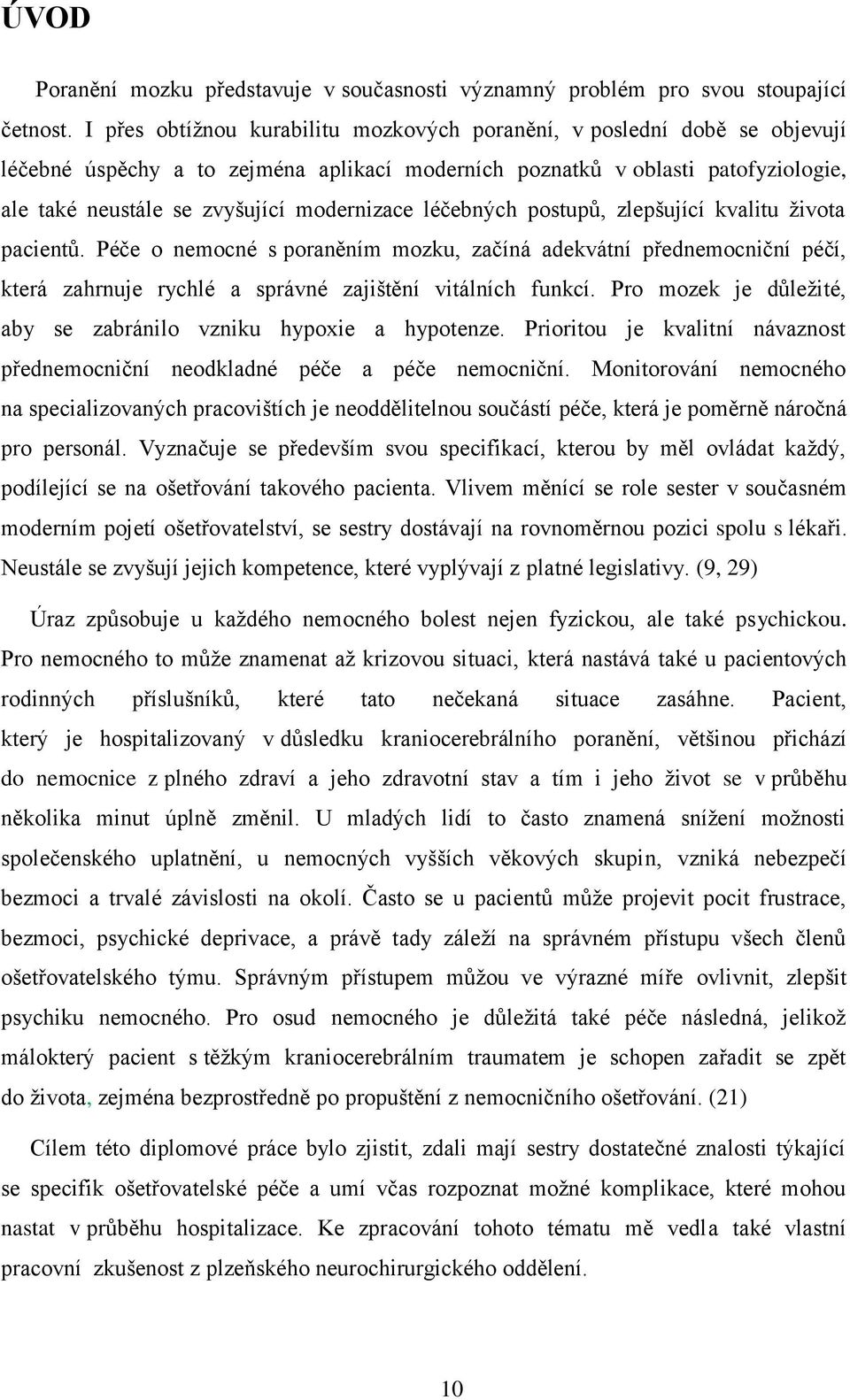 modernizace léčebných postupů, zlepšující kvalitu života pacientů. Péče o nemocné s poraněním mozku, začíná adekvátní přednemocniční péčí, která zahrnuje rychlé a správné zajištění vitálních funkcí.