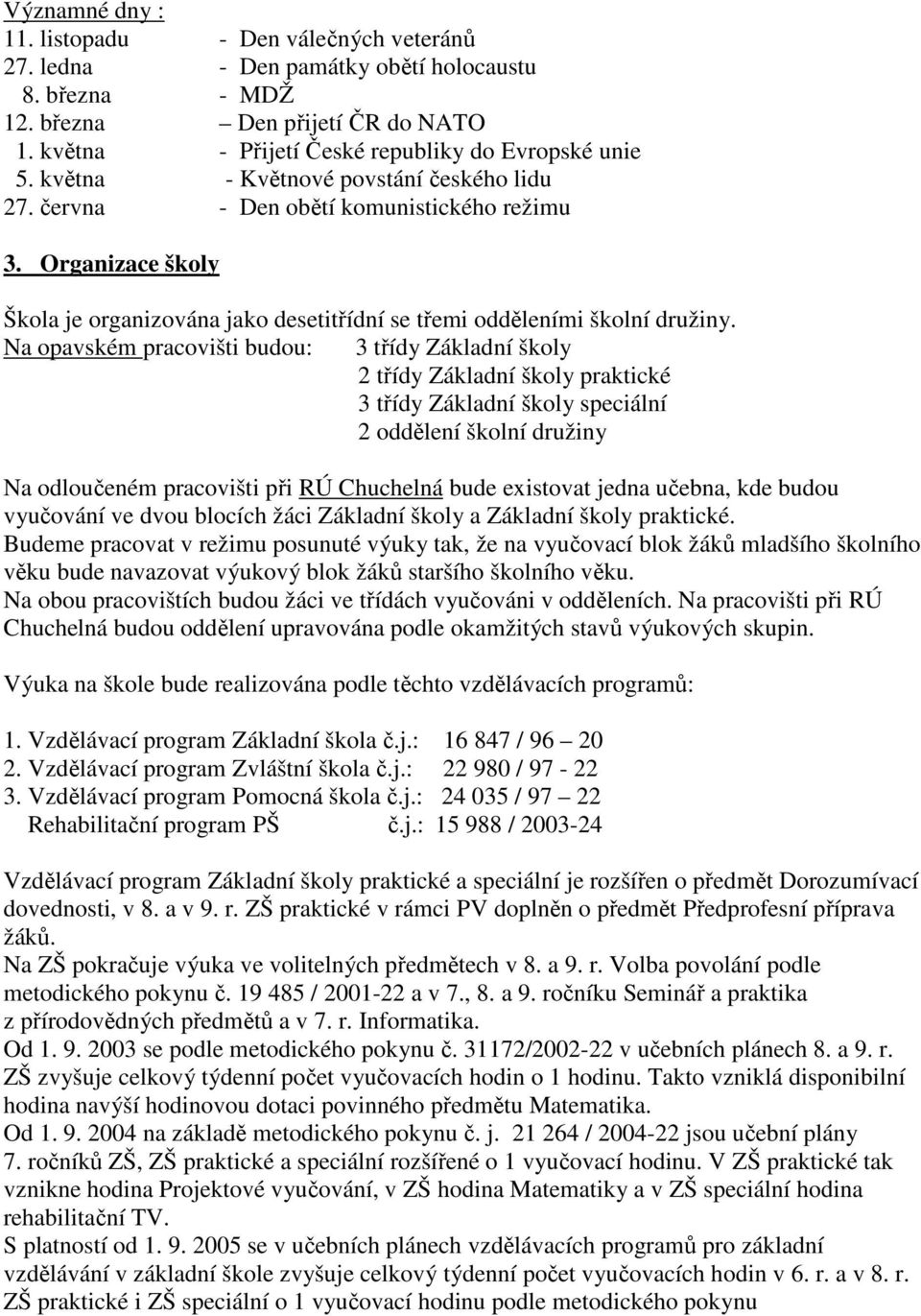 Na opavském pracovišti budou: 3 třídy Základní školy 2 třídy Základní školy praktické 3 třídy Základní školy speciální 2 oddělení školní družiny Na odloučeném pracovišti při RÚ Chuchelná bude